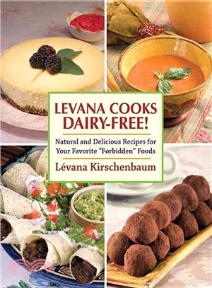 Levana Cooks Dairy-Free!: Natural and Delicious Recipes for Your Favorite "Forbidden" Foods