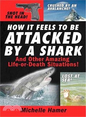 How It Feels to Be Attacked by a Shark ─ And Other Amazing Life-or-Death Situations!
