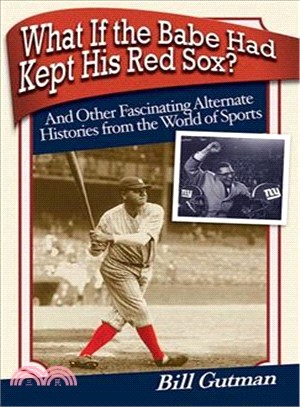 What If the Babe Had Kept His Red Sox? ― And Other Fascinating Alternate Histories from the World of Sports