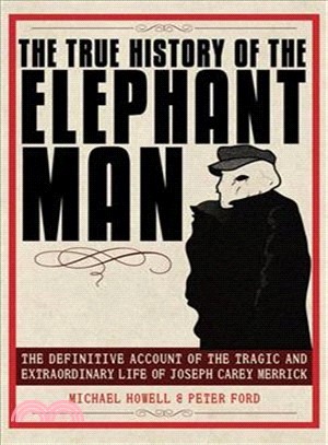 The True History of the Elephant Man ─ The Definitive Account of the Tragic and Extraordinary Life of Joseph Carey Merrick