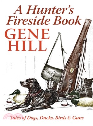 A Hunter's Fireside Guide: Tales of Dogs, Ducks, Birds & Guns