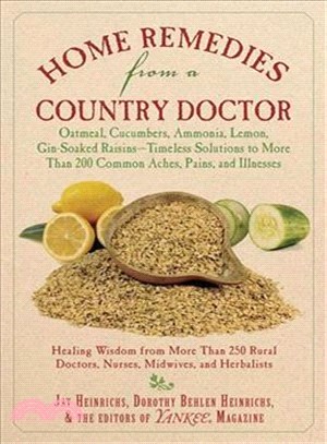 Home Remedies from a Country Doctor ─ Oatmeal, Cucumbers, Ammonia, Lemon, Gin-Soaked Raisins-Timeless Solutions to More Than 200 Common Aches, Pains, and Illnesses