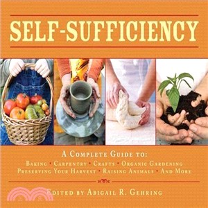 Self-Sufficiency: A Complete Guide to Baking, Carpentry, Crafts, Organic Gardening, Preserving Your Harvest, Raising Animals, and More!