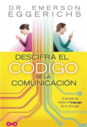 Descifra el codigo de la comunicacion/Cracking the Communication Code ─ El secreto de hablar el lenguage de su conyuge/The Secret to Speaking Your Mate's Language