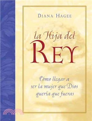 La Hija Del Rey: Como Convertirte En La Mujer Que Dios Diseno Al Crearte