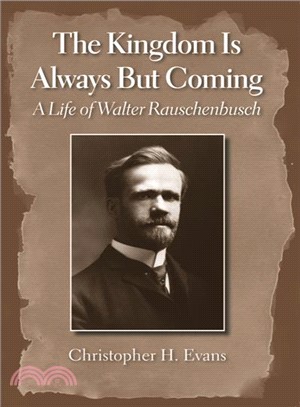 The Kingdom Is Always but Coming ─ A Life of Walter Rauschenbusch