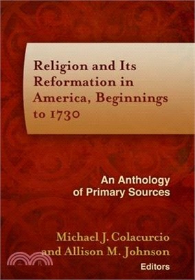 Religion and Its Reformation in America, Beginnings to 1730 ― An Anthology of Primary Sources