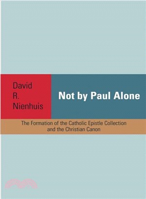 Not by Paul Alone ― The Formation of the Catholic Epistle Collection and the Christian Canon
