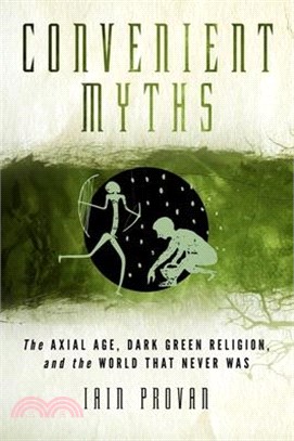 Convenient Myths ― The Axial Age, Dark Green Religion, and the World That Never Was