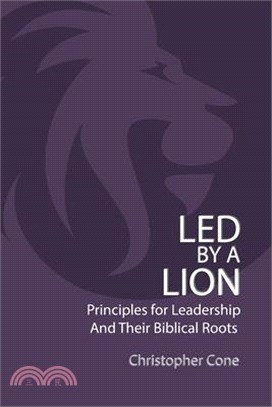 Led By a Lion: Principles for Leadership and Their Biblical Roots