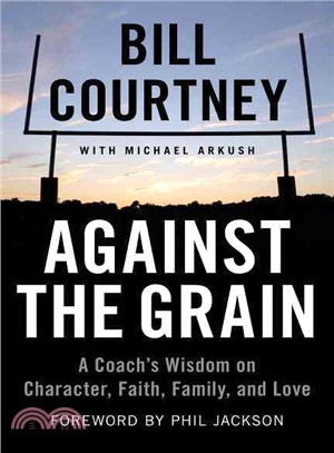 Against the Grain ─ A Coach's Wisdom on Character, Faith, Family, and Love