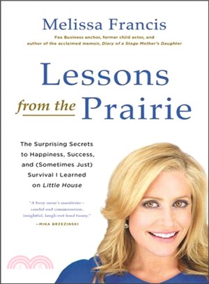 Lessons from the prairie :the surprising secrets to happiness, success, and (sometimes just) survival I learned on little house /
