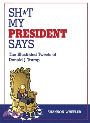 Sh*t My President Says ─ The Illustrated Tweets of Donald J. Trump