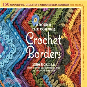 Around the Corner Crochet Borders ─ 150 Colorful, Creative Crocheted Edgings with Charts & Instructions for Turning the Corner Perfectly Every Time