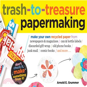 Trash-to-Treasure Papermaking ─ Make Your Own Recycled Paper from Newspapers & Magazines, Can & Bottle Labels, Disgarded Gift Wrap, Old Phone Books, Junk Mail, Comic Books, and More