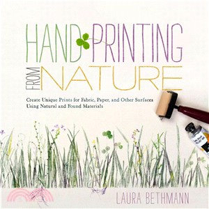 Hand Printing from Nature ─ Create Unique Prints for Fabric, Paper, and Other Surfaces Using Natural and Found Materials