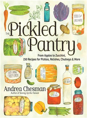 The Pickled Pantry ─ From Apples to Zucchini, 150 Recipes for Pickles, Relishes, Chutneys & More