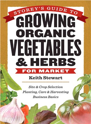 Storey's Guide to Growing Organic Vegetables & Herbs for Market ─ Site & Crop Selection Planting, Care & Harvesting Business Basics