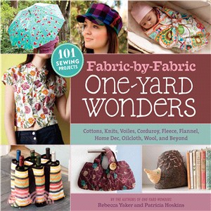 Fabric-by-Fabric One-Yard Wonders ─ 101 Sewing Projects Using Cottons, Knits, Voiles, Corduroy, Fleece, Flannel, Home Dec, Oilcloth, Wool, and Beyond