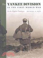 The Yankee Division In The First World War: In the Highest Tradition