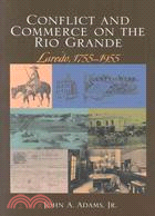 Conflict And Commerce On The Rio Grande: Laredo, 1755-1955