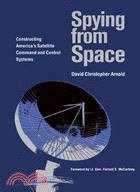 Spying From Space: Constructing America's Satellite Command and Control Systems