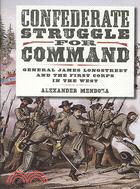 Confederate Struggle For Command: General James Longstreet and the First Corps in the West