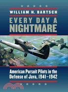 Every Day a Nightmare: American Pursuit Pilots in the Defense of Java, 1941-1942