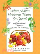 What Makes Heirloom Plants So Great?: Old-Fashioned Treasures to Grow, Eat, & Admire