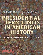 Presidential Term Limits in American History: Power, Principles, and Politics