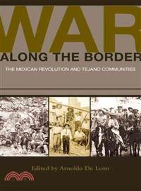 War Along the Border ─ The Mexican Revolution and Tejano Communities