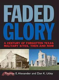 Faded Glory—A Century of Forgotten Texas Military Sites, Then and Now