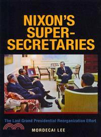 Nixon's Super-Secretaries—The Last Grand Presidential Reorganization Effort