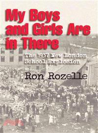 My Boys and Girls Are in There—The 1937 New London School Explosion