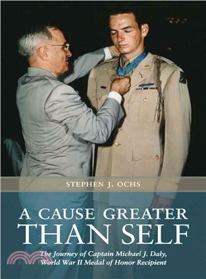 A Cause Greater Than Self—The Journey of Captain Michael J. Daly, World War II Medal of Honor Recipient