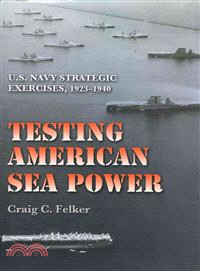 Testing American Sea Power—U.s. Navy Strategic Exercises, 1923-1940