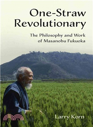 One-Straw Revolutionary ─ The Philosophy and Work of Masanobu Fukuoka