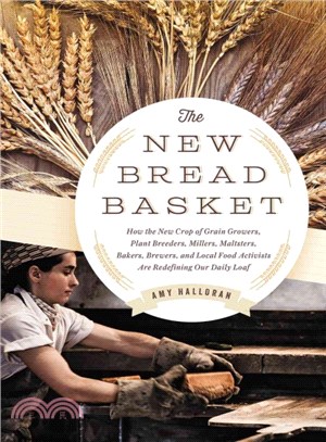 The New Bread Basket ─ How the New Crop of Grain Growers, Plant Breeders, Millers, Maltsters, Bakers, Brewers, and Local Food Activists Are Redefining Our Daily Loaf