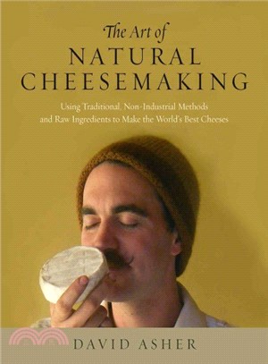 The Art of Natural Cheesemaking ― Using Traditional, Non-industrial Methods and Raw Ingredients to Make the World's Best Cheeses