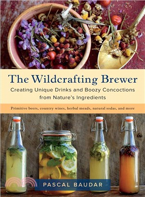 The Wildcrafting Brewer ― Creating Unique Drinks and Boozy Concoctions from Nature's Ingredients