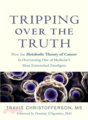 Tripping over the Truth ─ How the Metabolic Theory of Cancer Is Overturning One of Medicine's Most Entrenched Paradigms