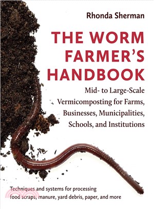 The Worm Farmer Handbook ― Mid- to Large-scale Vermicomposting for Farms, Businesses, Municipalities, Schools, and Institutions