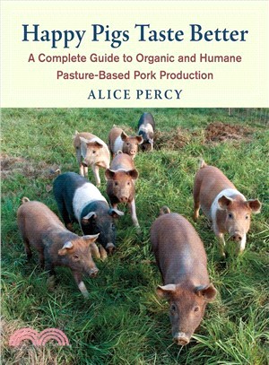 Happy Pigs Taste Better ― A Complete Guide to Organic and Humane Pasture-based Pork Production