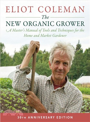 The new organic grower :a master's manual of tools and techniques for the home and market gardener /