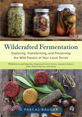 Wildcrafted Fermentation ― Exploring, Transforming, and Preserving the Wild Flavors of Your Local Terroir
