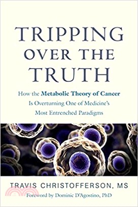 Tripping over the Truth ― How the Metabolic Theory of Cancer Is Overturning One of Medicine's Most Entrenched Paradigms