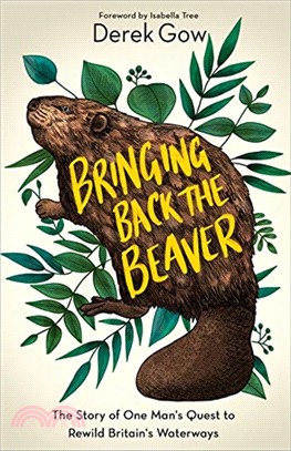 Bringing back the beaver :the story of one man's quest to rewild Britain's waterways /