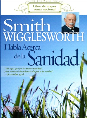 Smith Wigglesworth habla acerca de la sanidad/ Smith Wigglesworth On Healing