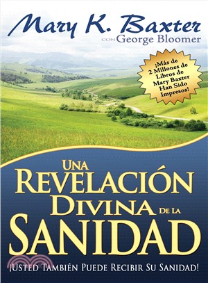 Una revelacion divina de la sanidad: Usted Tambien Puede Recibir Su Sanidad!