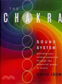 The Chakra Sound System ─ Activate Your Fullest Potential Through the Essential Power of Music